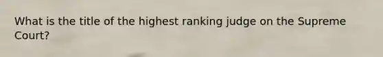 What is the title of the highest ranking judge on the Supreme Court?