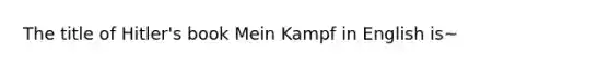 The title of Hitler's book Mein Kampf in English is~