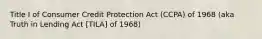 Title I of Consumer Credit Protection Act (CCPA) of 1968 (aka Truth in Lending Act [TILA] of 1968)