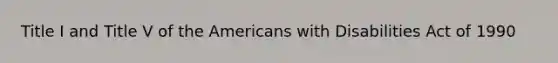 Title I and Title V of the Americans with Disabilities Act of 1990