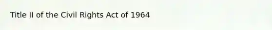 Title II of the Civil Rights Act of 1964