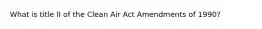 What is title II of the Clean Air Act Amendments of 1990?