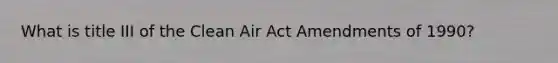 What is title III of the Clean Air Act Amendments of 1990?