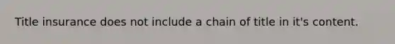 Title insurance does not include a chain of title in it's content.