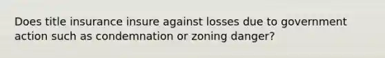 Does title insurance insure against losses due to government action such as condemnation or zoning danger?