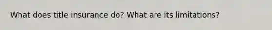 What does title insurance do? What are its limitations?