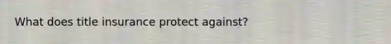 What does title insurance protect against?