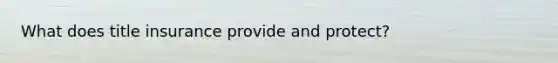 What does title insurance provide and protect?