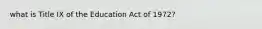 what is Title IX of the Education Act of 1972?