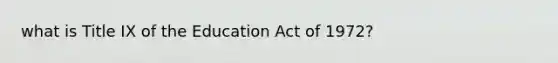 what is Title IX of the Education Act of 1972?