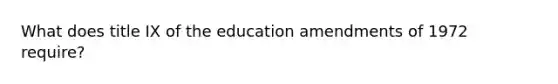 What does title IX of the education amendments of 1972 require?