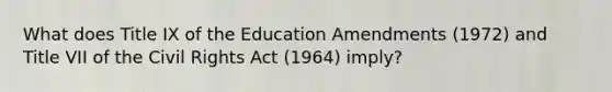 What does Title IX of the Education Amendments (1972) and Title VII of the Civil Rights Act (1964) imply?