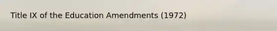 Title IX of the Education Amendments (1972)