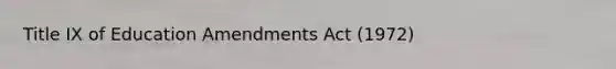 Title IX of Education Amendments Act (1972)