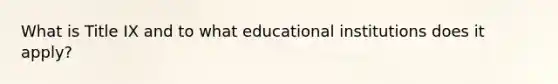 What is Title IX and to what educational institutions does it apply?