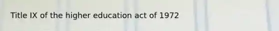 Title IX of the higher education act of 1972