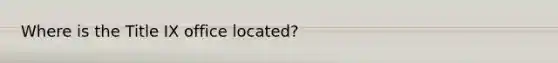 Where is the Title IX office located?