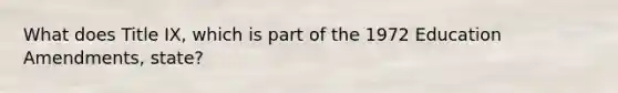 What does Title IX, which is part of the 1972 Education Amendments, state?