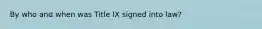 By who and when was Title IX signed into law?