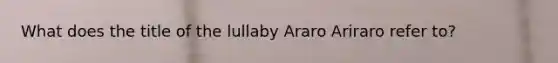 What does the title of the lullaby Araro Ariraro refer to?