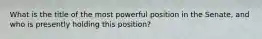 What is the title of the most powerful position in the Senate, and who is presently holding this position?