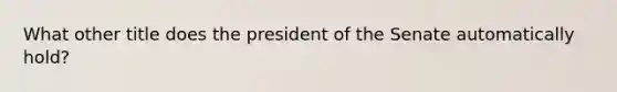 What other title does the president of the Senate automatically hold?