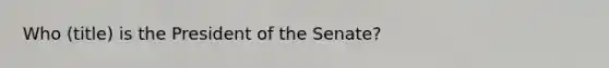 Who (title) is the President of the Senate?