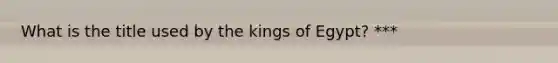 What is the title used by the kings of Egypt? ***