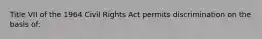 Title VII of the 1964 Civil Rights Act permits discrimination on the basis of: