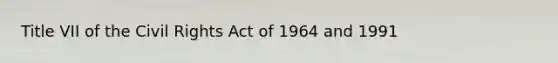 Title VII of the Civil Rights Act of 1964 and 1991