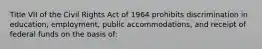 Title VII of the Civil Rights Act of 1964 prohibits discrimination in education, employment, public accommodations, and receipt of federal funds on the basis of: