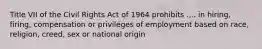 Title VII of the Civil Rights Act of 1964 prohibits .... in hiring, firing, compensation or privileges of employment based on race, religion, creed, sex or national origin