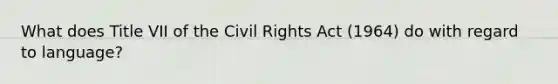 What does Title VII of the Civil Rights Act (1964) do with regard to language?