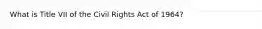 What is Title VII of the Civil Rights Act of 1964?