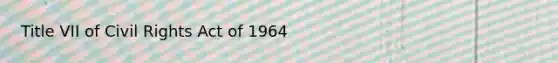 Title VII of Civil Rights Act of 1964