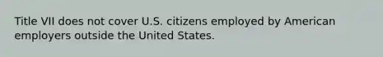 Title VII does not cover U.S. citizens employed by American employers outside the United States.