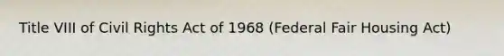 Title VIII of Civil Rights Act of 1968 (Federal Fair Housing Act)