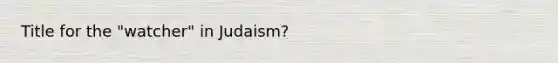 Title for the "watcher" in Judaism?