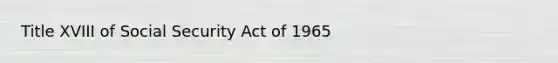 Title XVIII of Social Security Act of 1965