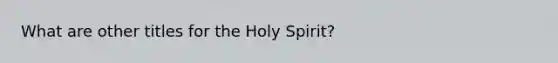 What are other titles for the Holy Spirit?