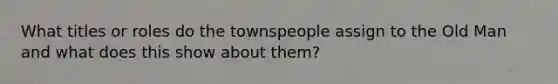 What titles or roles do the townspeople assign to the Old Man and what does this show about them?