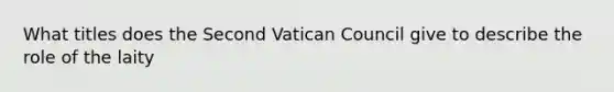 What titles does the Second Vatican Council give to describe the role of the laity