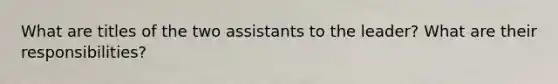 What are titles of the two assistants to the leader? What are their responsibilities?