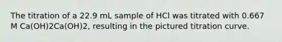 The titration of a 22.9 mL sample of HCl was titrated with 0.667 M Ca(OH)2Ca(OH)2, resulting in the pictured titration curve.