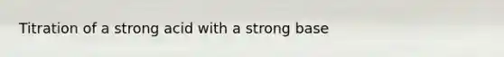 Titration of a strong acid with a strong base