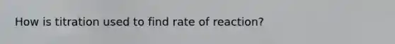 How is titration used to find rate of reaction?