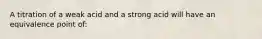 A titration of a weak acid and a strong acid will have an equivalence point of: