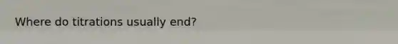 Where do titrations usually end?