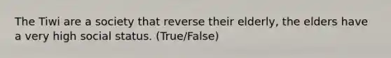 The Tiwi are a society that reverse their elderly, the elders have a very high social status. (True/False)