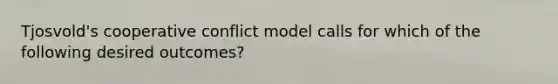 Tjosvold's cooperative conflict model calls for which of the following desired outcomes?